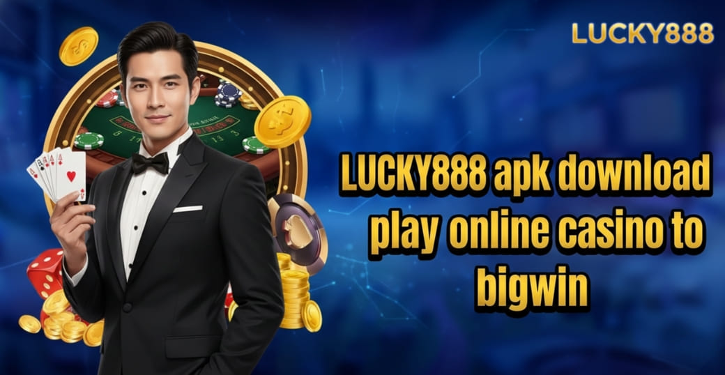Lucky888 apk download play online casino to bigwin